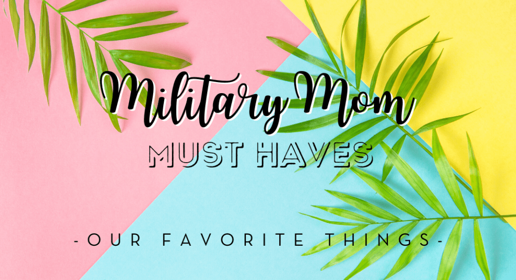 Military Mom Must Haves - Our Favorite Things