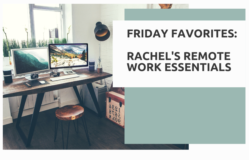 Friday Favorites: Rachel's Remote Work Essentials