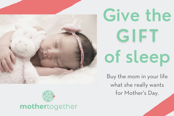 Give the gift of sleep. It's what every mom really wants for Mother's Day! Let's Mother Together.