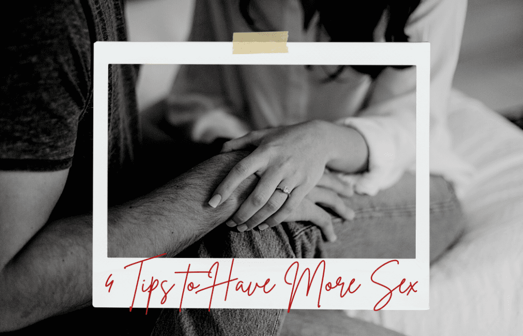 couple embracing hands on a bed in black and white with "4 Tips to Have More Sex" in text